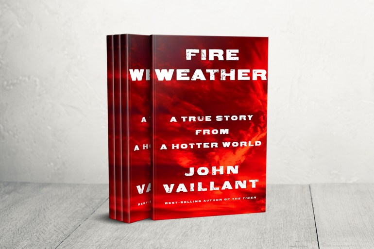 Book Fire Weather: A True Story from a Hotter World Hardcover – Deckle Edge John Vaillant (Author)