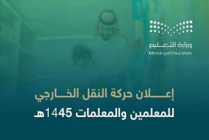 «التعليم» تعلن نتيجة النقل الخارجي للمعلمين والمعلمات للعام الدراسي 1445